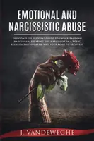 Érzelmi és nárcisztikus visszaélés: The Complete Survival Guide to Understanding Narcissism, Escoping the Narcissist in a Toxic Relationship Forever, an - Emotional and Narcissistic Abuse: The Complete Survival Guide to Understanding Narcissism, Escaping the Narcissist in a Toxic Relationship Forever, an