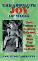 A munka abszolút öröme: Vermontból a Broadwayre, Hollywoodba és a világ minden tájára (kemény kötés) - The Absolute Joy of Work: From Vermont to Broadway, Hollywood, and Damn Near 'Round the World (hardback)