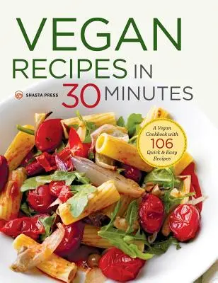 Vegán receptek 30 perc alatt: Vegán szakácskönyv 106 gyors és egyszerű recepttel - Vegan Recipes in 30 Minutes: A Vegan Cookbook with 106 Quick & Easy Recipes