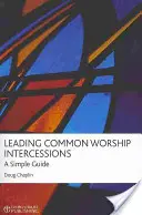 Közös istentiszteleti közbenjárások vezetése: Egyszerű útmutató - Leading Common Worship Intercessions: A Simple Guide