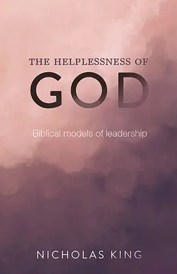 Isten tehetetlensége: A vezetés bibliai modelljei - The Helplessness of God: Biblical models of leadership