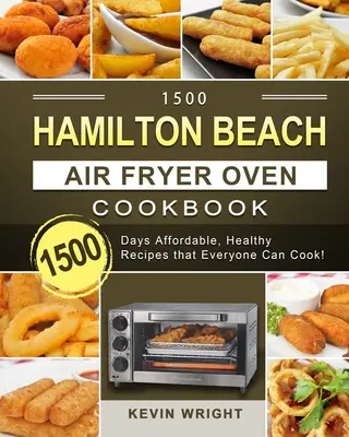 1500 Hamilton Beach Air Fryer Oven Cookbook: 1500 nap megfizethető, egészséges receptek, amelyeket mindenki meg tud főzni! - 1500 Hamilton Beach Air Fryer Oven Cookbook: 1500 Days Affordable, Healthy Recipes that Everyone Can Cook!