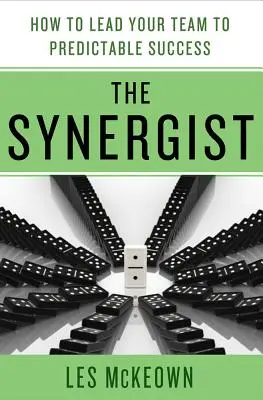 A szinergista: Hogyan vezesse csapatát a kiszámítható sikerhez: Hogyan vezesse csapatát a kiszámítható sikerhez - The Synergist: How to Lead Your Team to Predictable Success: How to Lead Your Team to Predictable Success