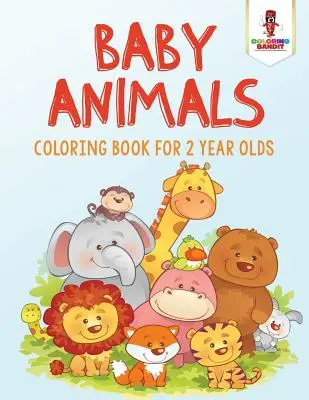 Baby Animals: Színezőkönyv 2 éveseknek - Baby Animals: Coloring Book for 2 Year Olds