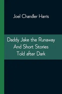 Daddy Jake, a szökevény és rövid történetek sötétedés után - Daddy Jake the Runaway And Short Stories Told after Dark