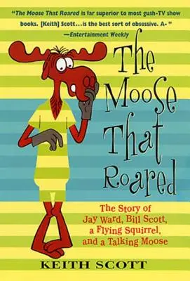 The Moose That Roared: Jay Ward, Bill Scott, egy repülő mókus és egy beszélő jávorszarvas története - The Moose That Roared: The Story of Jay Ward, Bill Scott, a Flying Squirrel, and a Talking Moose