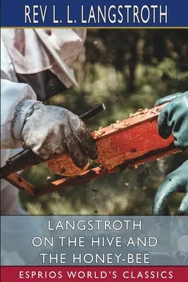 Langstroth a kaptárról és a mézelő méhről (Esprios Classics) - Langstroth on the Hive and the Honey-Bee (Esprios Classics)