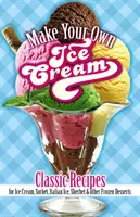 Make Your Own Ice Cream: Klasszikus receptek jégkrémhez, sorbethez, olasz jéghez, sörbethez és más fagyasztott desszertekhez - Make Your Own Ice Cream: Classic Recipes for Ice Cream, Sorbet, Italian Ice, Sherbet and Other Frozen Desserts