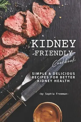 Vesebarát szakácskönyv: Egyszerű, finom receptek a jobb veseegészségért - Kidney Friendly Cookbook: Simple Delicious Recipes for Better Kidney Health