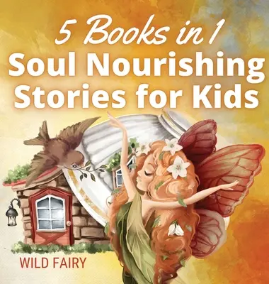 Lélektápláló történetek gyerekeknek: 5 könyv 1 könyvben - Soul Nourishing Stories for Kids: 5 Books in 1