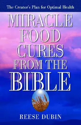 Csodatevő gyógymódok a Bibliából: A Teremtő terve az optimális egészségért - Miracle Food Cures from the Bible: The Creator's Plan for Optimal Health