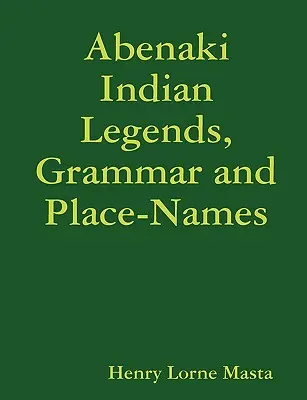 Abenaki indián legendák, nyelvtan és helynevek - Abenaki Indian Legends, Grammar and Place Names