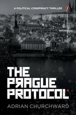 A prágai jegyzőkönyv: Politikai összeesküvéses thriller - The Prague Protocol: A political conspiracy thriller