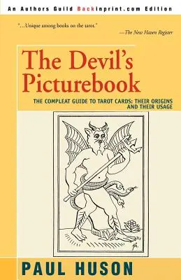 Az ördög képeskönyve: The Compleat Guide to Tarot Cards: Eredetük és használatuk - The Devil's Picturebook: The Compleat Guide to Tarot Cards: Their Origins and Their Usage