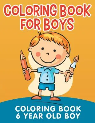 Színezőkönyv fiúknak: Színezőkönyv 6 éves fiú - Coloring Book for Boys: Coloring Book 6 Year Old Boy