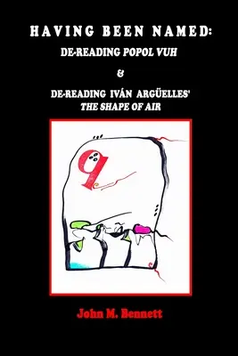 Miután elnevezték: Ivn Argelles' THE SHAPE OF AIR. Bevezetővel, Una Otreidad Lingstica, írta: Una Otreidad Lingstica. - Having Been Named: Dereading POPOL VUH & De-reading Ivn Argelles' THE SHAPE OF AIR. With an Introduction, Una Otreidad Lingstica, by