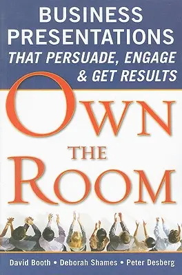 Own the Room: Üzleti prezentációk, amelyek meggyőznek, bevonzanak és eredményeket érnek el - Own the Room: Business Presentations That Persuade, Engage, and Get Results