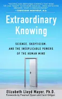 Rendkívüli tudás: Tudomány, szkepticizmus és az emberi elme megmagyarázhatatlan erői - Extraordinary Knowing: Science, Skepticism, and the Inexplicable Powers of the Human Mind