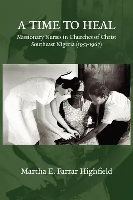 Highfield - A gyógyítás ideje: Missziós ápolónők Krisztus egyházaiban, Délkelet-Nigériában (1953-1967) - Highfield - A Time to Heal: Missionary Nurses in Churches of Christ, Southeastern Nigeria (1953-1967)