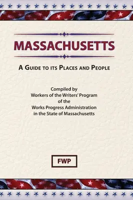 Massachusetts: A Guide To Its Places and People (Federal Writers' Project (Fwp))