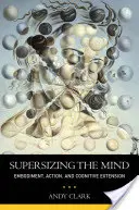 Az elme szuperméretezése: Embodiment, cselekvés és kognitív kiterjesztés - Supersizing the Mind: Embodiment, Action, and Cognitive Extension