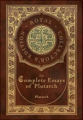 The Complete Essays of Plutarch (The Complete Essays of Plutarch (Royal Collector's Edition) (tokkal, laminált keményfedeles borítóval) - The Complete Essays of Plutarch (Royal Collector's Edition) (Case Laminate Hardcover with Jacket)