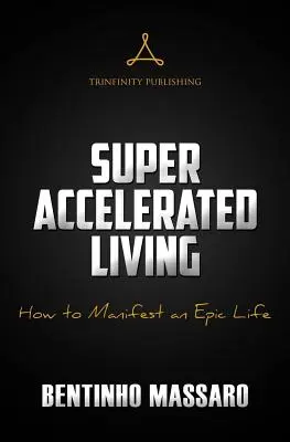 Szupergyorsított élet: Hogyan manifesztáljunk egy epikus életet - Super Accelerated Living: How to Manifest an Epic Life