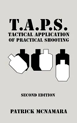 T.A.P.S. A gyakorlati lövészet taktikai alkalmazása: Ismerje fel a taktikai képzésében lévő űrt - T.A.P.S. Tactical Application of Practical Shooting: Recognize the void in your tactical training