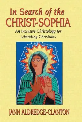 A Krisztus-szofia keresése: Egy befogadó krisztológia a felszabadító keresztények számára - In Search of the Christ-Sophia: An Inclusive Christology for Liberating Christians