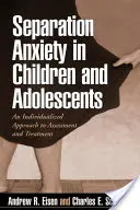 Szeparációs szorongás gyermekeknél és serdülőknél: Egyénre szabott megközelítés az értékeléshez és kezeléshez - Separation Anxiety in Children and Adolescents: An Individualized Approach to Assessment and Treatment