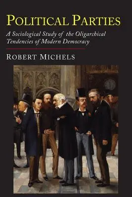 Politikai pártok: A modern demokrácia oligarchikus tendenciáinak szociológiai vizsgálata - Political Parties: A Sociological Study of the Oligarchial Tendencies of Modern Democracy