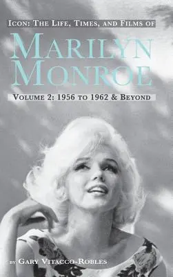 Ikon: Marilyn Monroe élete, kora és filmjei 2. kötet 1956-tól 1962-ig és azon túl (Keménykötés) - Icon: The Life, Times, and Films of Marilyn Monroe Volume 2 1956 to 1962 & Beyond (Hardback)