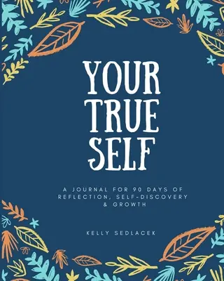 Az igazi éned: 90 nap elmélkedés, önfelfedezés és növekedés - Your True Self: 90 Days of Reflection, Self-Discovery, & Growth