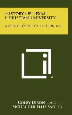 A Texasi Keresztény Egyetem története: A College Of The Cattle Frontier - History Of Texas Christian University: A College Of The Cattle Frontier