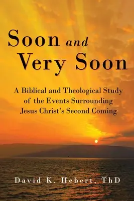 Hamarosan és nagyon hamar: A Jézus Krisztus második eljövetelét körülvevő események bibliai és teológiai tanulmánya - Soon and Very Soon: A Biblical and Theological Study of the Events Surrounding Jesus Christ's Second Coming