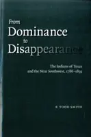Az uralomtól az eltűnésig: Texas és a közeli délnyugat indiánjai, 1786-1859 - From Dominance to Disappearance: The Indians of Texas and the Near Southwest, 1786-1859