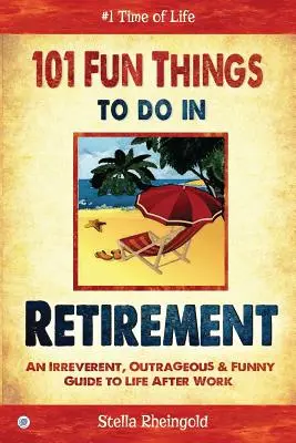 101 szórakoztató dolog, amit nyugdíjas korban tehetünk: Tiszteletlen, felháborító és vicces útmutató a munka utáni élethez - 101 Fun things to do in retirement: An Irreverent, Outrageous & Funny Guide to Life After Work