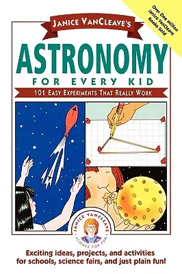 Janice Vancleave's Astronomy for Every Kid: 101 Easy Experiments That Really Work (Csillagászat minden gyereknek: 101 egyszerű kísérlet, ami tényleg működik) - Janice Vancleave's Astronomy for Every Kid: 101 Easy Experiments That Really Work