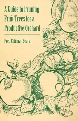 Útmutató a gyümölcsfák metszéséhez a termő gyümölcsös érdekében - A Guide to Pruning Fruit Trees for a Productive Orchard