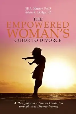 A felhatalmazott nő útmutatója a váláshoz: Egy terapeuta és egy ügyvéd végigvezet a válás útján - The Empowered Woman's Guide to Divorce: A Therapist and a Lawyer Guide You Through Your Divorce Journey