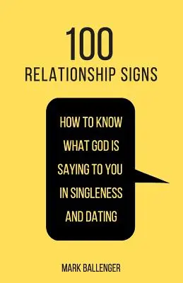 100 párkapcsolati jel: Hogyan tudhatod meg, hogy Isten mit üzen neked az egyedüllétben és a randizásban - 100 Relationship Signs: How to Know What God Is Saying to You in Singleness and Dating