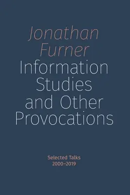 Információs tanulmányok és egyéb rendelkezések: Válogatott előadások, 2000-2019 - Information Studies and Other Provocations: Selected Talks, 2000-2019