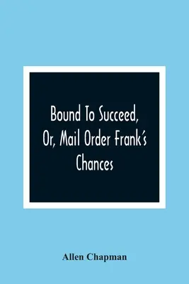 A sikerhez kötve, avagy Frank esélyei a csomagküldő szolgálatban - Bound To Succeed, Or, Mail Order Frank'S Chances