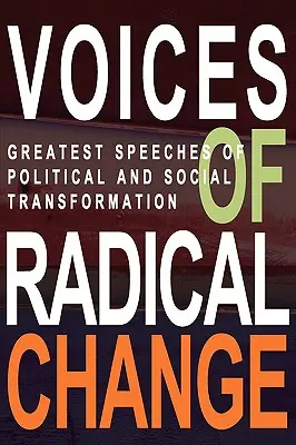 A radikális változás hangjai: A politikai és társadalmi átalakulás legnagyobb beszédei - Voices of Radical Change: Greatest Speeches of Political and Social Transformation