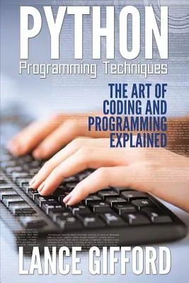 Python programozási technikák: A kódolás és a programozás művészete magyarázva - Python Programming Techniques: The Art of Coding and Programming Explained