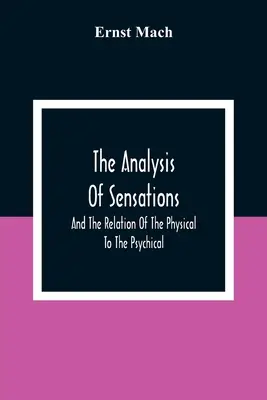 Az érzékelések elemzése, és a fizikai és a pszichikai viszonya - The Analysis Of Sensations, And The Relation Of The Physical To The Psychical