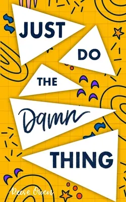 Just Do The Damn Thing: How To Sit Your @ss Down Long Enough To Exercuse Willpower, Develop Self Discipline, Stop Procrastinating, Increase Produce - Just Do The Damn Thing: How To Sit Your @ss Down Long Enough To Exert Willpower, Develop Self Discipline, Stop Procrastinating, Increase Produ