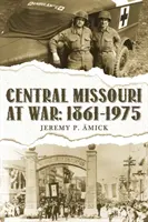 Közép-Missouri a háborúban: : 1861-1975 - Central Missouri at War: : 1861-1975