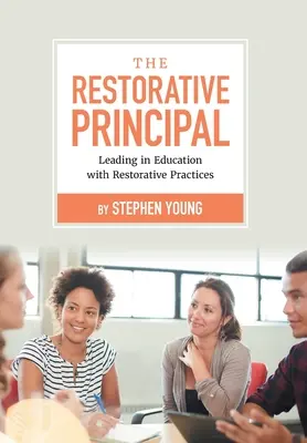 A helyreállító igazgató: Vezetés az oktatásban helyreállító gyakorlatokkal - The Restorative Principal: Leading in Education with Restorative Practices