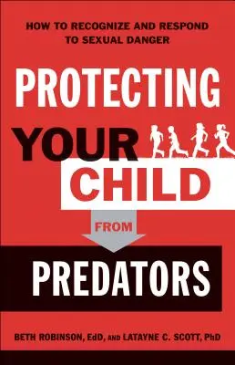 Gyermeke védelme a ragadozókkal szemben: Hogyan ismerjük fel a szexuális veszélyt és hogyan reagáljunk rá? - Protecting Your Child from Predators: How to Recognize and Respond to Sexual Danger